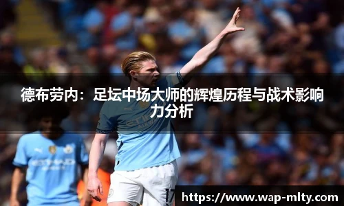 德布劳内：足坛中场大师的辉煌历程与战术影响力分析
